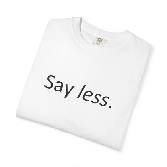 Say Less Garment-Dyed T-shirt
