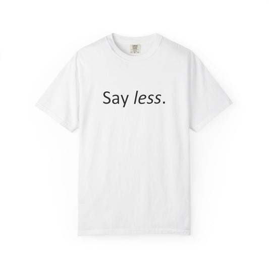 Say Less Garment-Dyed T-shirt