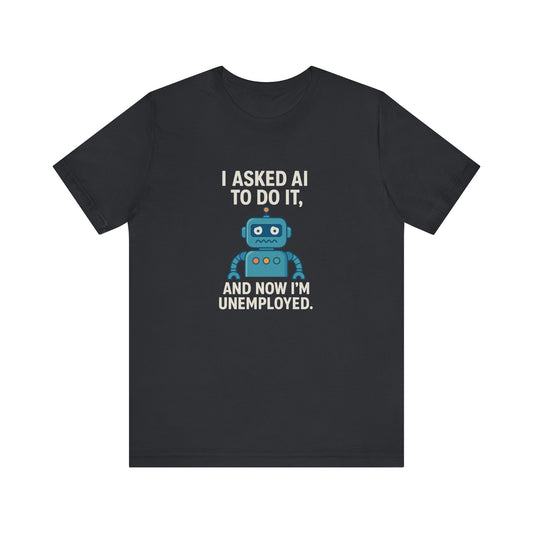 Funny AI Unemployment Unisex Tee